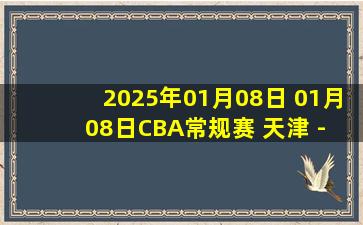 2025年01月08日 01月08日CBA常规赛 天津 - 广东 精彩镜头